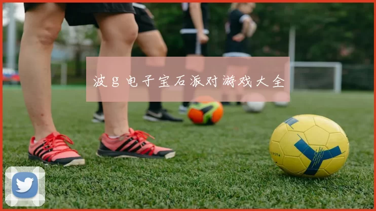 波ｇ电子宝石派对游戏大全