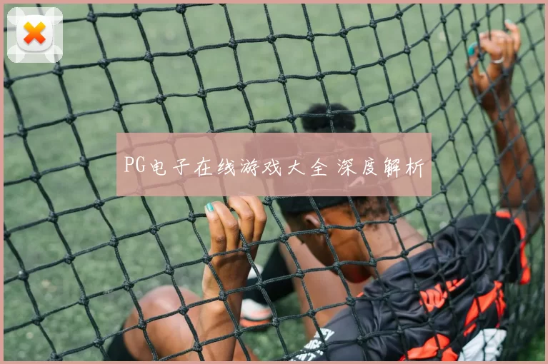 PG电子在线游戏大全 深度解析
