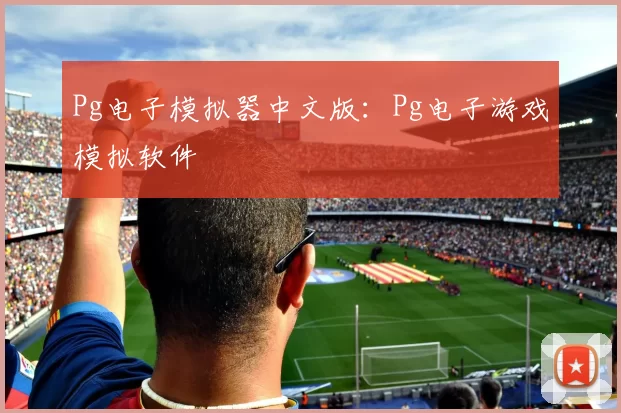 Pg电子模拟器中文版：Pg电子游戏模拟软件