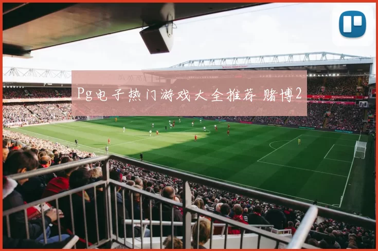 Pg电子热门游戏大全推荐 赌博2