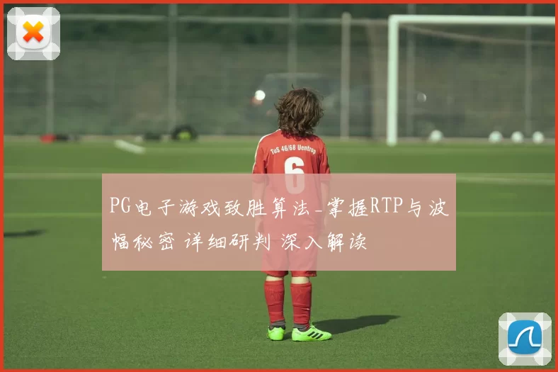 PG电子游戏致胜算法_掌握RTP与波幅秘密 详细研判 深入解读