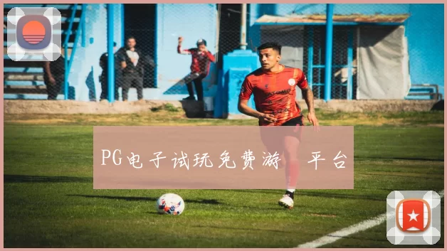 PG电子试玩免费游戲平台