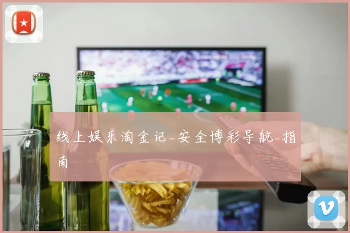 线上娱乐淘金记_安全博彩导航_指南