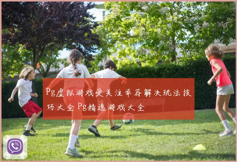 Pg虚拟游戏受关注举荐解决玩法技巧大全 Pg精选游戏大全