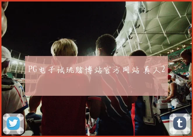 PG电子试玩赌博站官方网站 真人2