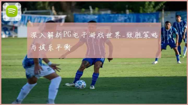 深入解析PG电子游戏世界_致胜策略与娱乐平衡