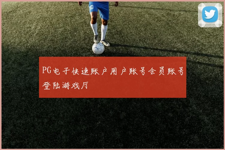 PG电子快速账户用户账号会员账号登陆游戏厅