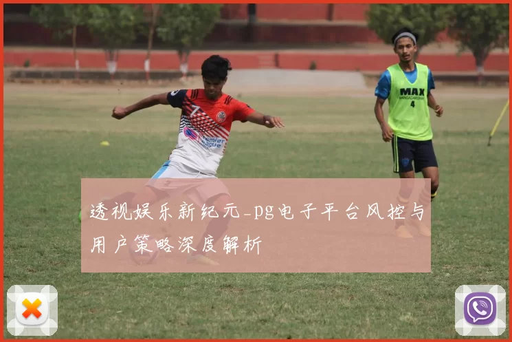 透视娱乐新纪元_pg电子平台风控与用户策略深度解析
